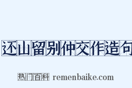 还山留别仲交作造句是什么意思的图片